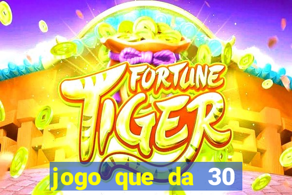 jogo que da 30 reais de bonus